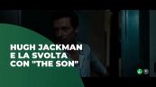 Hugh Jackman: dopo "The son" non sono più il padre che ero prima
