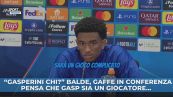 "Gasperini chi? È un giocatore?"
