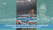 L'omaggio della curva del Marsiglia: "Grazie Papa Francesco"