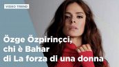 Özge Özpirinçci a Verissimo: la storia dell'attrice di Bahar di La forza di una donna