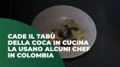 Cade tabù della coca in cucina, la usano alcuni chef in Colombia