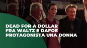"Dead for a dollar", tra Waltz e Dafoe la vera eroina è una donna