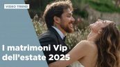 I matrimoni Vip dell'estate 2025
