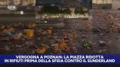 Vergogna a Poznan: piazza sommersa da rifiuti prima della sfida contro il Sunderland