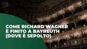 Come Richard Wagner è finito a Bayreuth (dove è sepolto)