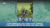 Luis Enrique… in cima ad una gru