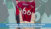 Alexander-Arnold al Real? Tifoso arrabbiato brucia la maglia