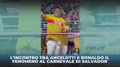 Carnevale di Salvador: Ancelotti incontra Ronaldo il Fenomeno